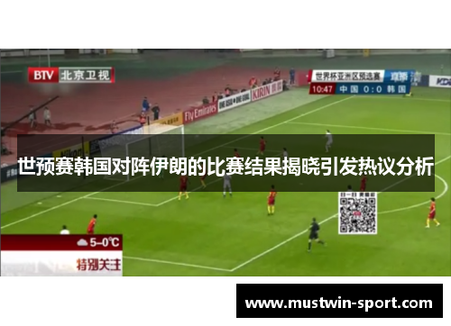世预赛韩国对阵伊朗的比赛结果揭晓引发热议分析